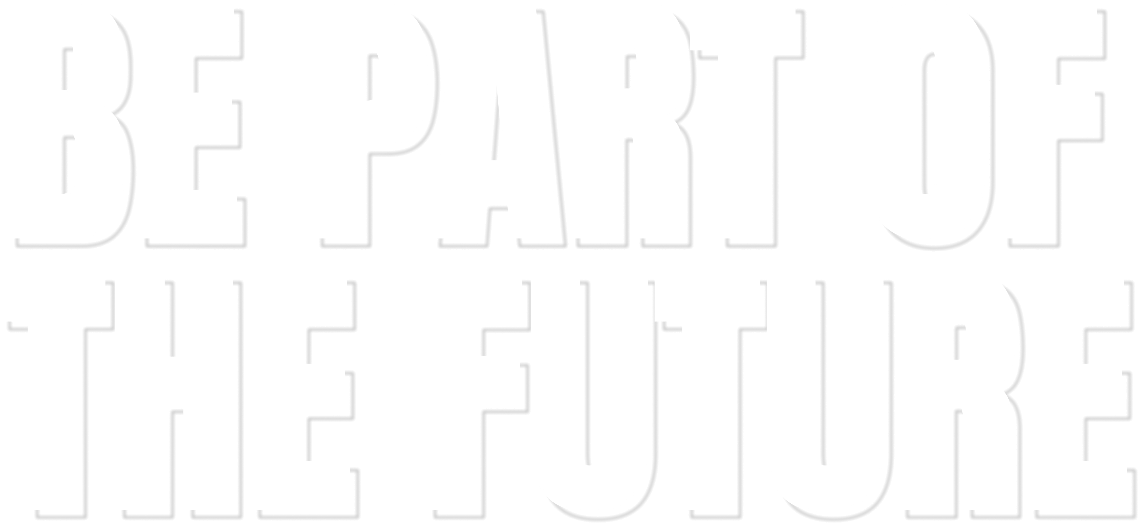 BE PART OF THE FUTURE